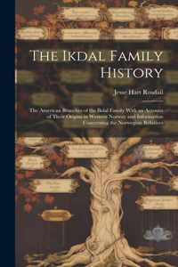 Ikdal Family History: the American Branches of the Ikdal Family With an Account of Their Origins in Western Norway and Information Concerning the Norwegian Relatives