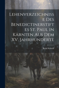 Lehenverzeichnisse des Benedictinerstiftes St. Paul in Kärnten aus dem XV. Jahrhunderte