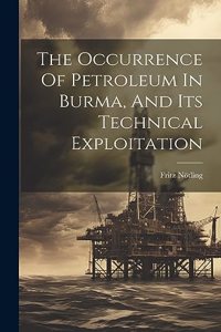 Occurrence Of Petroleum In Burma, And Its Technical Exploitation