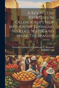 Key To The Exercises In Ollendorff's New Method of Learning To Read, Write, and Speak The Spanish