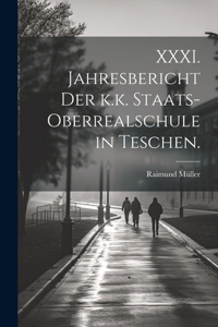 XXXI. Jahresbericht der k.k. Staats-Oberrealschule in Teschen.