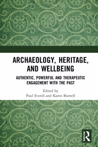 Archaeology, Heritage, and Wellbeing: Authentic, Powerful, and Therapeutic Engagement with the Past