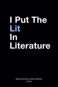 I Put The Lit In Literature, Medium Blank Lined Journal, 109 Pages