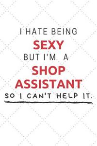 I Hate Being Sexy But I'm A Shop Assistant So I Can't Help It