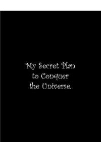 My Secret Plan to Conquer the Universe