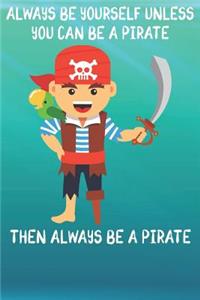 Always Be Yourself Unless You Can Be A Pirates Then Always Be A Pirates
