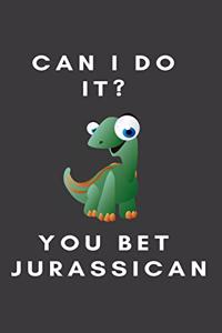 Can I do it? You bet Jurassican
