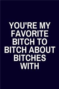 You're My Favorite Bitch to Bitch about Bitches With