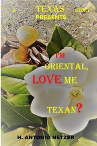 I'm ORIENTAL, LOVE me TEXAN?