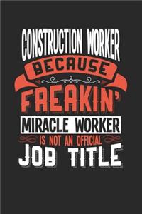 Construction Worker Because Freakin' Miracle Worker Is Not an Official Job Title