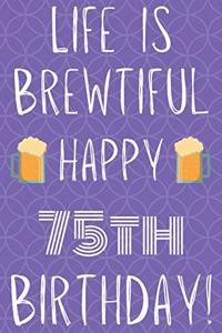 Life Is Brewtiful Happy 75th Birthday