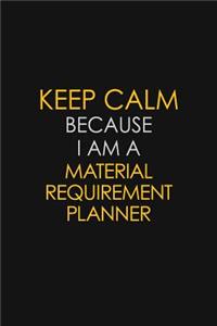 Keep Calm Because I Am A Material Requirement Planner