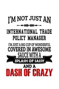 I'm Not Just An International Trade Policy Manager I'm Just A Big Cup Of Wonderful