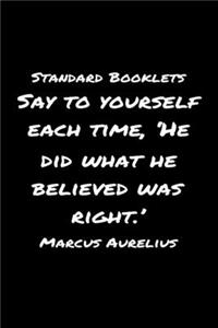 Standard Booklets Say to Yourself Each Time He Did What He Believed Was Right Marcus Aurelius