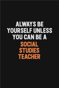 Always Be Yourself Unless You Can Be A Social Studies Teacher