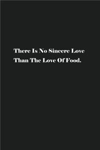 There Is No Sincere Love Than The Love Of Food.