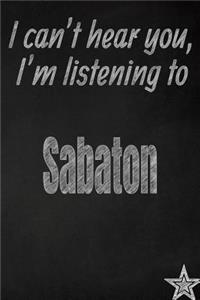 I Can't Hear You, I'm Listening to Sabaton Creative Writing Lined Journal