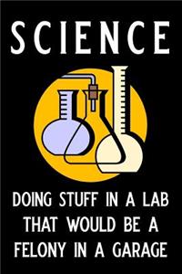 Science Doing Stuff in a Lab That Would Be a Felony in a Garage