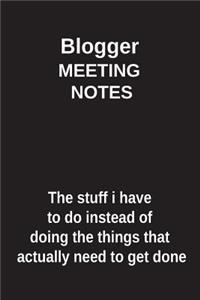 Blogger Meeting Notes the Stuff I Have to Do Instead of Doing the Things That Actually Need to Get Done