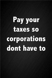 Pay Your Taxes So Corporations Dont Have to