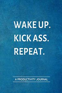 Wake Up. Kick Ass. Repeat. A Productivity Journal
