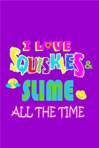 I Love Squishies & Slime All the Time