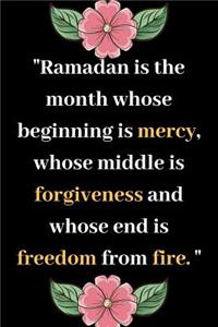 Ramadan is a Month Whose Beginning is Mercy, Whose middle is Forgiveness and Whose End is Freedom from Fire.