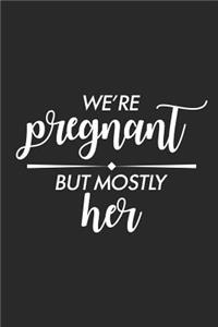 We're Pregnant But Mostly Her