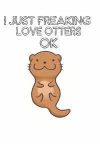 I Just Freaking Love Otters Ok