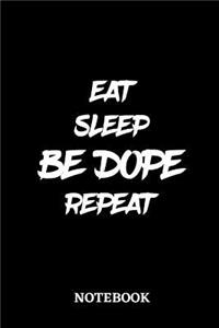 Eat Sleep Be Dope Repeat Notebook