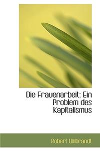 Die Frauenarbeit: Ein Problem Des Kapitalismus: Ein Problem Des Kapitalismus