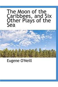 The Moon of the Caribbees, and Six Other Plays of the Sea