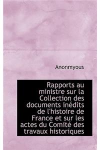 Rapports Au Ministre Sur La Collection Des Documents in Dits de L'Histoire de France Et Sur Les Acte