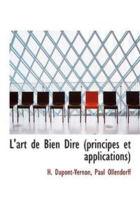 L'Art de Bien Dire (Principes Et Applications)
