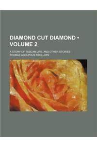 Diamond Cut Diamond (Volume 2); A Story of Tuscan Life, and Other Stories