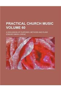 Practical Church Music Volume 60; A Discussion of Purposes, Methods and Plans