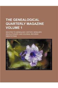 The Genealogical Quarterly Magazine Volume 1; Devoted to Genealogy, History, Heraldry, Revolutionary and Colonial Records