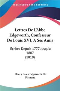 Lettres De L'Abbe Edgeworth, Confesseur De Louis XVI, A Ses Amis