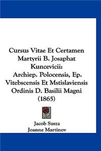 Cursus Vitae Et Certamen Martyrii B. Josaphat Kuncevicii