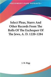 Select Pleas, Starrs and Other Records from the Rolls of the Exchequer of the Jews, A. D. 1220-1284