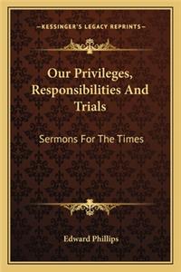 Our Privileges, Responsibilities and Trials