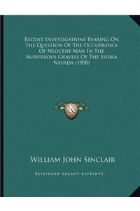 Recent Investigations Bearing On The Question Of The Occurrence Of Neocene Man In The Auriferous Gravels Of The Sierra Nevada (1908)