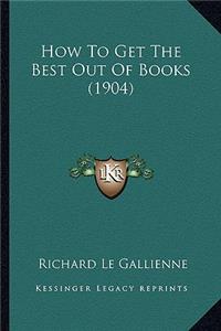 How to Get the Best Out of Books (1904)