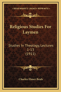 Religious Studies for Laymen: Studies in Theology, Lectures 1-13 (1911)