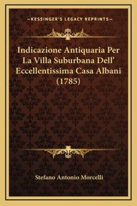 Indicazione Antiquaria Per La Villa Suburbana Dell' Eccellentissima Casa Albani (1785)