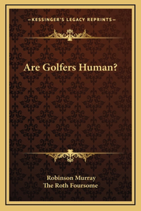Are Golfers Human?
