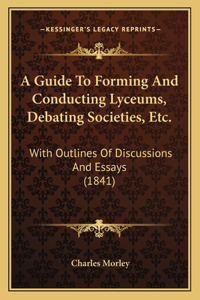 A Guide To Forming And Conducting Lyceums, Debating Societies, Etc.