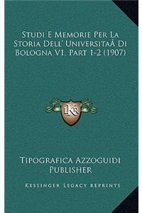 Studi E Memorie Per La Storia Dell' UniversitaÂ Di Bologna V1, Part 1-2 (1907)