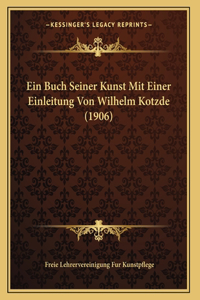 Ein Buch Seiner Kunst Mit Einer Einleitung Von Wilhelm Kotzde (1906)