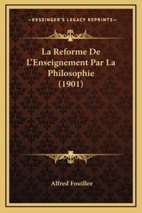 La Reforme De L'Enseignement Par La Philosophie (1901)